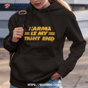 karma is my tight end 2023 shirt hoodie 3