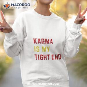 karma is my tight end t shirt sweatshirt 2