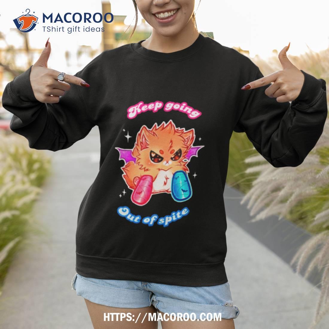 Keep Going Out Of Spite Shirt Keep Going Out Of Spite Shirt