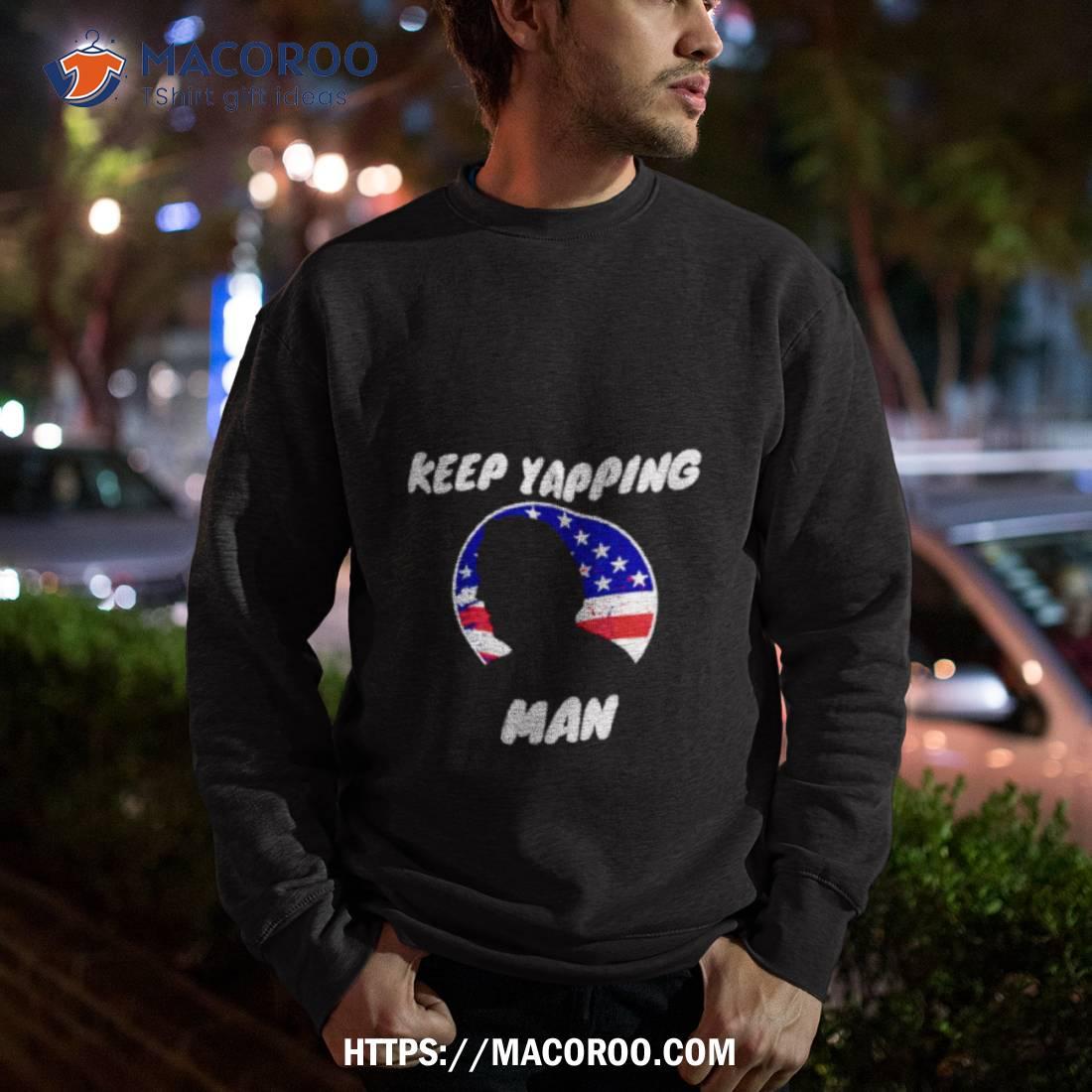 Keep Yapping Man Joe Biden Anti Trump Shirt Keep Yapping Man Joe Biden Anti Trump Shirt