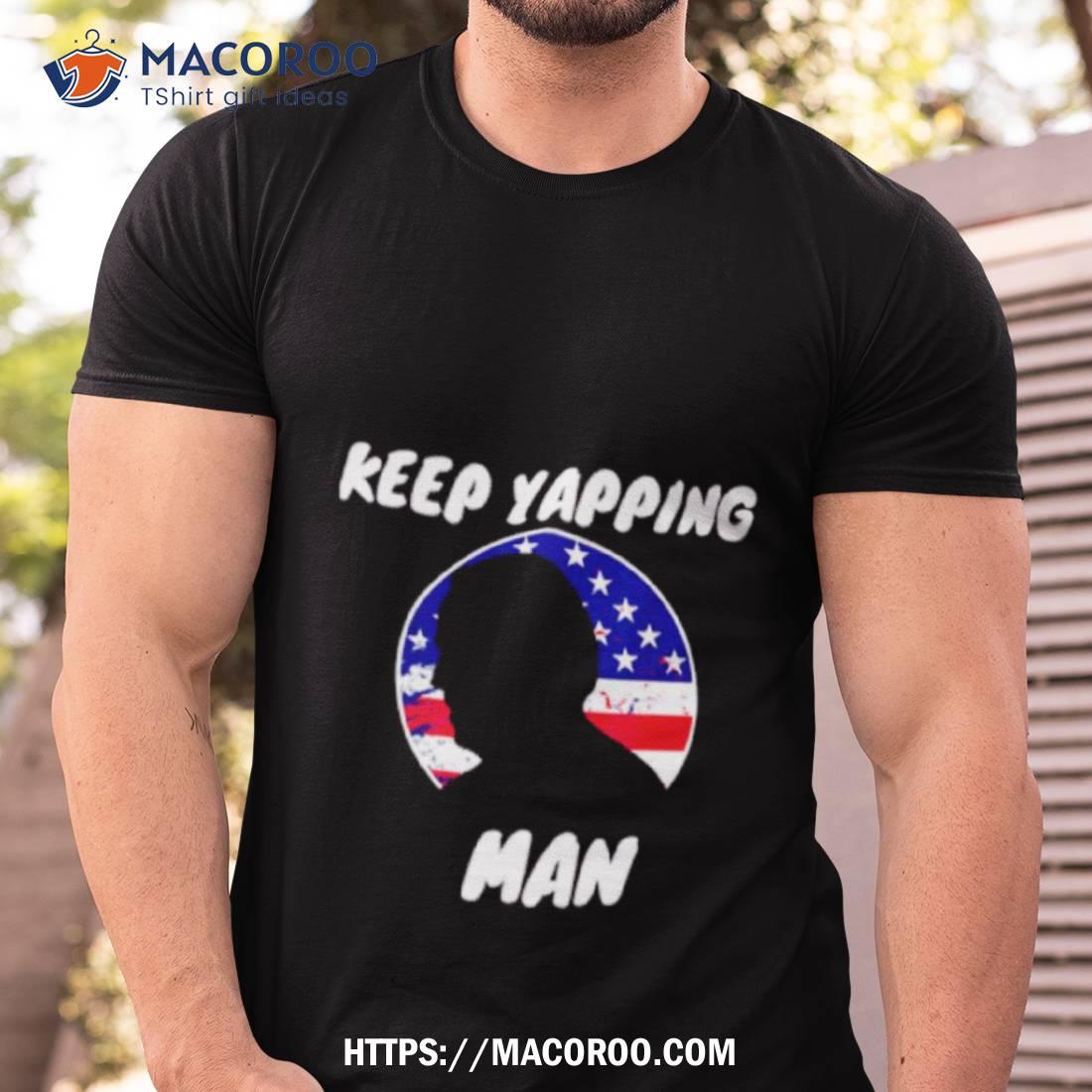 Keep Yapping Man Joe Biden Anti Trump Shirt Keep Yapping Man Joe Biden Anti Trump Shirt