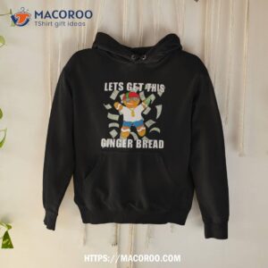 let get this ginger bread shirt hoodie