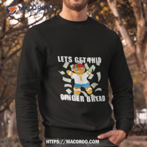 let get this ginger bread shirt sweatshirt