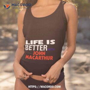 life is better with john macarthur shirt tank top 1