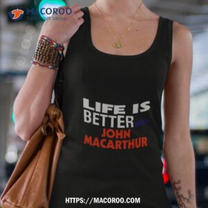 life is better with john macarthur shirt tank top 4