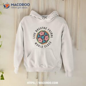 live breathe futbol lbf world class shirt hoodie