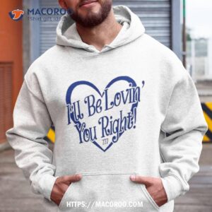 lizeok i ll be lovin you right t shirt hoodie