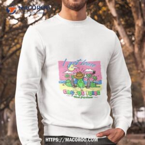 loose on cactus juice shirt sweatshirt
