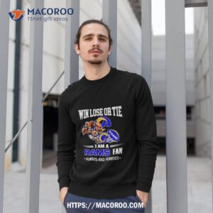 Los Angeles Rams Win Lose Or Tie I Am A Rams Fan Always And Forever Shirt 2 los angeles rams win lose or tie i am a rams fan always and forever shirt sweatshirt 1