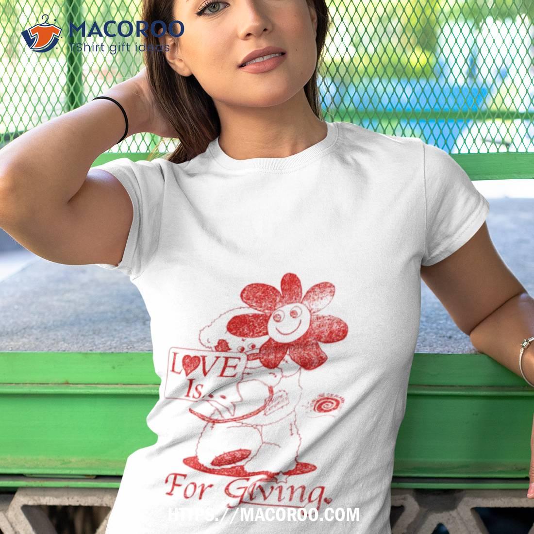Love Is For Giving T Shirt Love Is For Giving T Shirt
