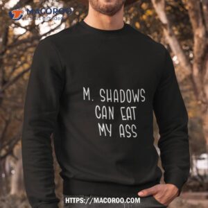 m shadows can eat my ass new t shirt sweatshirt