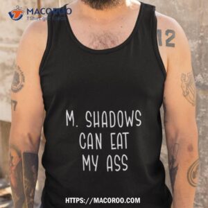 m shadows can eat my ass new t shirt tank top