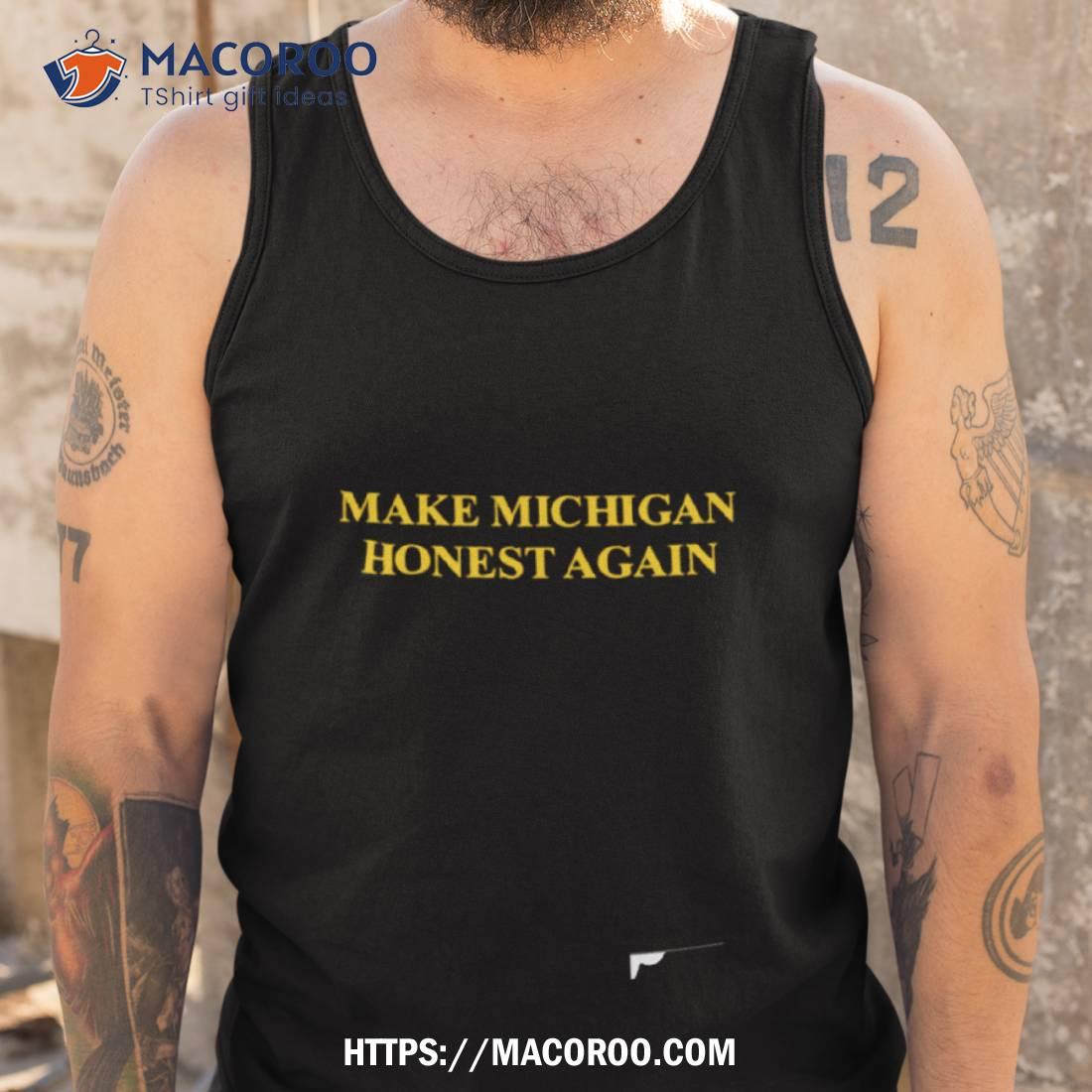 Make Michigan Honest Again Shirt Make Michigan Honest Again Shirt