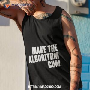 make the algorithm cum shirt tank top 1