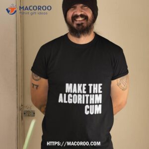 make the algorithm cum shirt tshirt 2