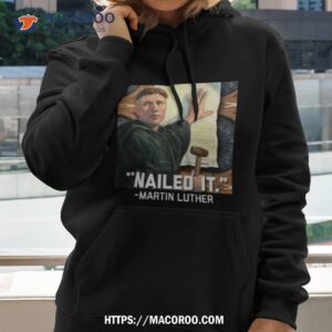Martin Luther Nailed It Shirt