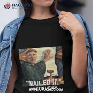 Martin Luther Nailed It Shirt