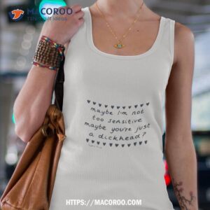 maybe i m not sensitive maybe you re a dickhead t shirt tank top 4