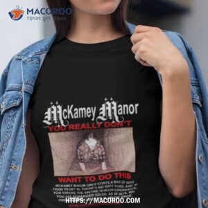 mckamey manor you really don t want to do this t shirt tshirt