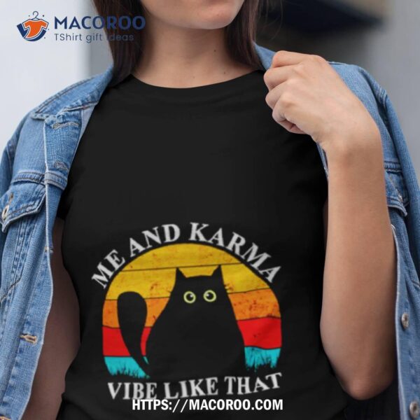 Me An Karma Vibe Like That Cat Vintage Shirt