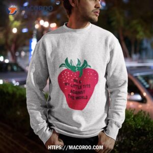 me and my little tits against the world shirt sweatshirt