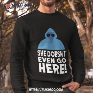 Mean Girls She Doesn’t Even Go Here Regina George Shirt 2 mean girls she doesn t even go here regina george shirt sweatshirt