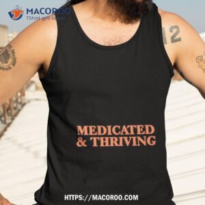 medicated and thriving shirt tank top 3