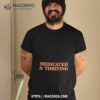 Medicated And Thriving Shirt