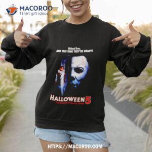 Michael Lives And This Time They’re Ready Halloween 5 The Revenge Of Michael Myers Shirt 2 michael lives and this time they re ready halloween 5 the revenge of michael myers shirt sweatshirt