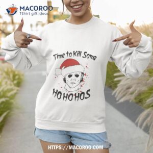 michael myers time to kill some ho ho hos christmas shirt sweatshirt 1