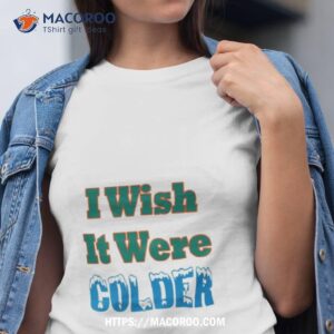 Mike Mcdaniel I Wish It Were Colder Shirt