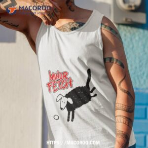 minor fetch dog shirt tank top 1