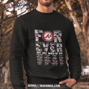 mlb atlanta braves 2023 forever not just when we win signatures shirt sweatshirt