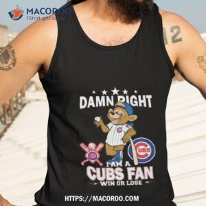 mlb damn right i am a chicago cubs mascot fan win or lose 2023 shirt tank top 3
