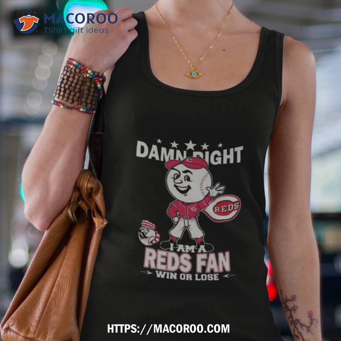 Official cincinnati Reds Mascot Damn Right I Am A Reds Fan Win Or