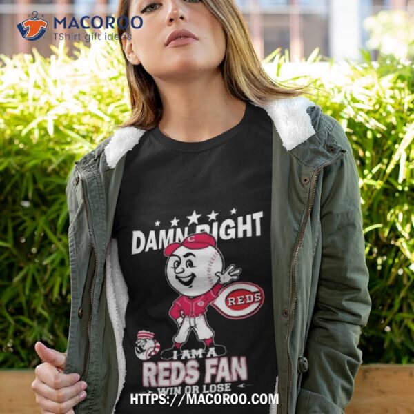 Official cincinnati Reds Mascot Damn Right I Am A Reds Fan Win Or