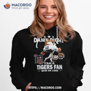 mlb damn right i am a detroit tigers mascot fan win or lose 2023 shirt hoodie 1