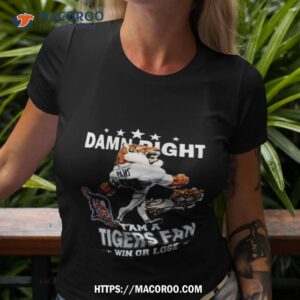mlb damn right i am a detroit tigers mascot fan win or lose 2023 shirt tshirt 3