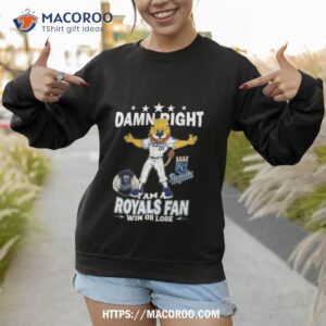 mlb damn right i am a kansas city royals mascot fan win or lose 2023 shirt sweatshirt 1