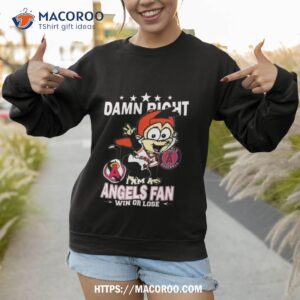 mlb damn right i am a los angeles angels mascot fan win or lose 2023 shirt sweatshirt