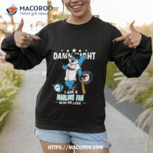 mlb damn right i am a miami marlins mascot fan win or lose 2023 shirt sweatshirt 1