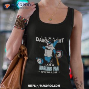 Mlb Damn Right I Am A Miami Marlins Mascot Fan Win Or Lose 2023 Shirt