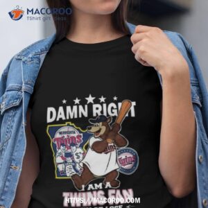 Mlb Damn Right I Am A Minnesota Twins Mascot Fan Win Or Lose 2023 Shirt