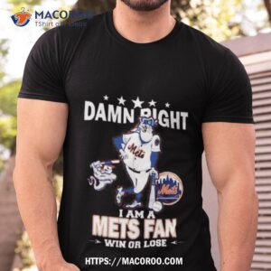 Mlb Damn Right I Am A New York Mets Mascot Fan Win Or Lose 2023 Shirt