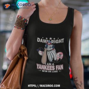 Mlb Damn Right I Am A New York Yankees Mascot Fan Win Or Lose 2023 Shirt 2 mlb damn right i am a new york yankees mascot fan win or lose 2023 shirt tank top 4