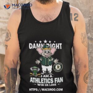 mlb damn right i am a oakland athletics mascot fan win or lose 2023 shirt tank top
