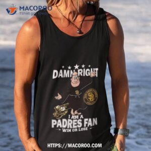 mlb damn right i am a san diego padres mascot fan win or lose 2023 shirt tank top