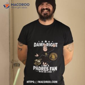 mlb damn right i am a san diego padres mascot fan win or lose 2023 shirt tshirt 2