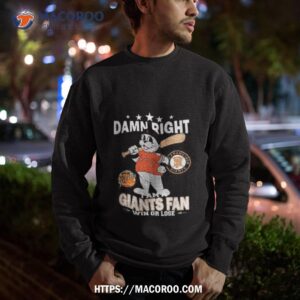 mlb damn right i am a san francisco giants mascot fan win or lose 2023 shirt sweatshirt