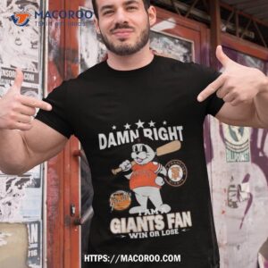 Mlb Damn Right I Am A San Francisco Giants Mascot Fan Win Or Lose 2023 Shirt